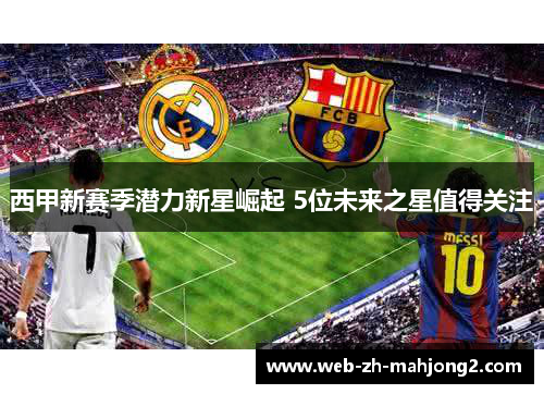 西甲新赛季潜力新星崛起 5位未来之星值得关注