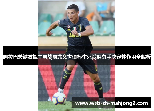 阿拉巴关键发挥主导战局尤文世俱杯生死战胜负手决定性作用全解析 阿拉巴关键发挥主导战局尤文世俱杯生死战胜负手决定性作用全解析