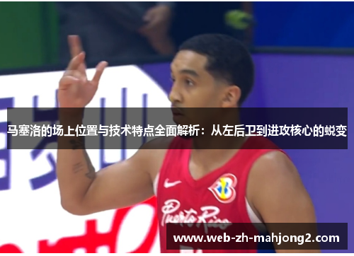 马塞洛的场上位置与技术特点全面解析:从左后卫到进攻核心的蜕变 马塞洛的场上位置与技术特点全面解析:从左后卫到进攻核心的蜕变