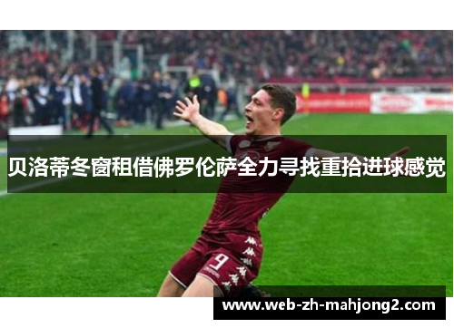 贝洛蒂冬窗租借佛罗伦萨全力寻找重拾进球感觉