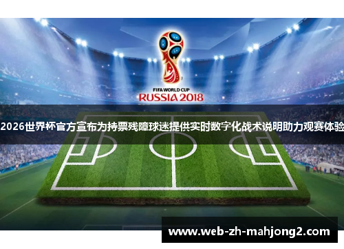 2026世界杯官方宣布为持票残障球迷提供实时数字化战术说明助力观赛体验