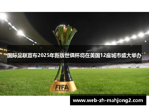 国际足联宣布2025年新版世俱杯将在美国12座城市盛大举办 国际足联宣布2025年新版世俱杯将在美国12座城市盛大举办