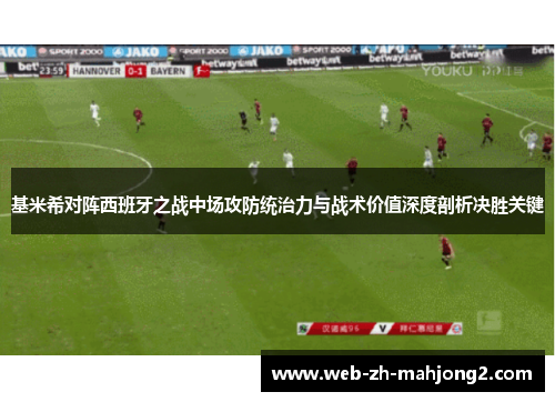 基米希对阵西班牙之战中场攻防统治力与战术价值深度剖析决胜关键 基米希对阵西班牙之战中场攻防统治力与战术价值深度剖析决胜关键
