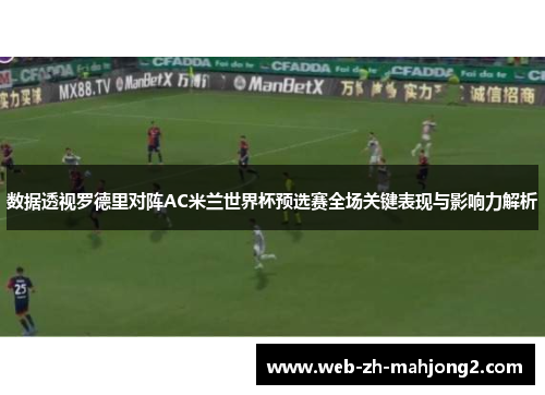 数据透视罗德里对阵AC米兰世界杯预选赛全场关键表现与影响力解析 数据透视罗德里对阵AC米兰世界杯预选赛全场关键表现与影响力解析