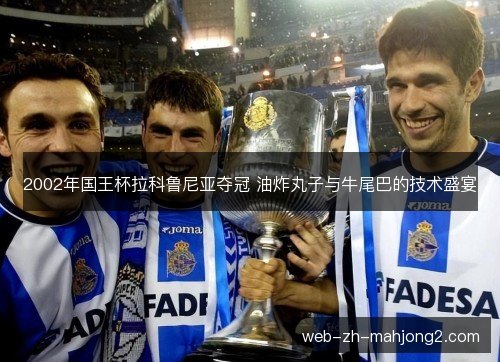 2002年国王杯拉科鲁尼亚夺冠 油炸丸子与牛尾巴的技术盛宴